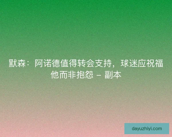 默森：阿诺德值得转会支持，球迷应祝福他而非抱怨 - 副本